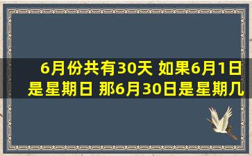 6月份共有30天 如果6月1日是星期日 那6月30日是星期几